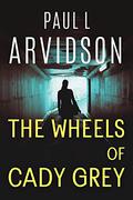 The Wheels of Cady Grey  (Cady Grey Mysteries #1) by Paul L. Arvidson