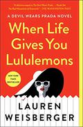 When Life Gives You Lululemons (The Devil Wears Prada #3) by Lauren Weisberger