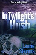 In Twilight's Hush (Gabriel McRay #4) by Laurie Stevens