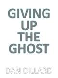 Giving Up The Ghost by Dan Dillard