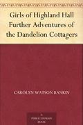 Girls of Highland Hall Further Adventures of the Dandelion Cottagers (Dandelion Cottage #4) by Carroll Watson Rankin