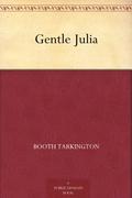 Gentle Julia. By: Booth Tarkingt Illustrated by C. Allan Gilbert and Worth Brehm by Booth Tarkington