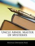 Uncle Abner, Master of Mysteries by Melville Davisson Post