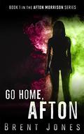Go Home, Afton (The Afton Morrison Series #1) by Brent Jones