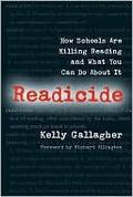 Readicide: How Schools Are Killing Reading and What You Can Do About It by Kelly Gallagher