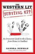 The Western Lit Survival Kit: An Irreverent Guide to the Classics, from Homer to Faulkner by Sandra Newman