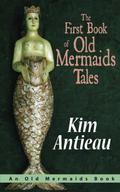 The First Book of Old Mermaids Tales by Kim Antieau