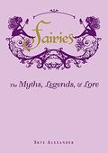 Fairies: The Myths, Legends,  Lore by Skye Alexander