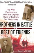 Brothers in Battle, Best of Friends: Two WWII Paratroopers from the Original Band of Brothers Tell Their Story by William Guarnere, Edward Heffron