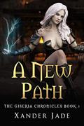 A New Path: The Giseria Chronicles Book 1 (The Giseria Chronicles #1) by Xander Jade