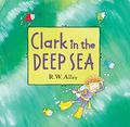 Clark in the Deep Sea by R.W. Alley
