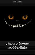 Alice in Wonderland: The Complete Collection by Lewis Carroll