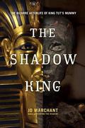 Shadow King: The Bizarre Afterlife of King Tut's Mummy by Jo Marchant