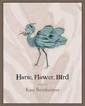 Horse, Flower, Bird by Kate Bernheimer