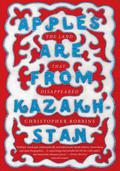 Apples Are from Kazakhstan: The Land that Disappeared by Christopher Robbins