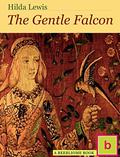 The Gentle Falcon  (Hilda Lewis: British Historical Fiction for Teens) by Hilda Lewis