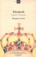 Elizabeth, Captive Princess (Elizabeth Trilogy #2) by Margaret Irwin