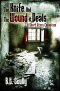 The Knife and the Wound It Deals by B.E. Scully