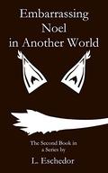 Embarrassing Noel in Another World  (Embarrassing Myself in Another World Book 2) by L. Eschedor