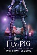 How to Fly a Pig (Witch Like a Boss #1) by Willow Mason