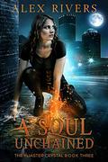 A Soul Unchained (Yliaster Crystal #3) by Alex Rivers
