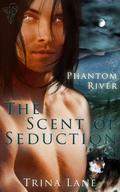 The Scent of Seduction (Phantom River #1) by Trina Lane