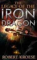 The Legacy of the Iron Dragon (Saga of the Iron Dragon #4) by Robert Kroese