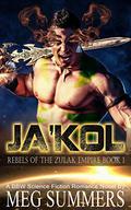 JA'KOL: A BBW Science Fiction Alien Romance Novel  (Rebels of the Zulak Empire Book 1) by Meg Summers
