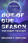 Out of Due Season: The First Transit (Transit #1) by Benjamin X. Wretlind