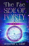 The Fae Side of Forty (A Magical Midlife Misadventure #2) by Jennifer L. Hart