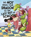 Do Not Bring Your Dragon to the Last Day of School by Andy Elkerton