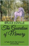 The Guardian of Memory: A Tale From the Unicorn Chronicles by Bruce Coville