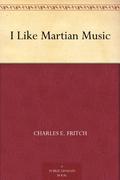 I Like Martian Music by Charles E. Fritch