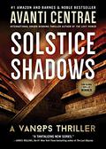 Solstice Shadows: A VanOps Thriller (VanOps #2) by Avanti Centrae