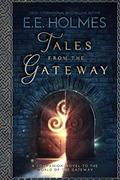 Tales from the Gateway: A Companion Novel to the World of the Gateway by E.E. Holmes