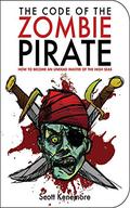 The Code of the Zombie Pirate: How to Become an Undead Master of the High Seas by Scott Kenemore