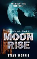 Moon Rise: The Age of the Werewolf (Lycanthropic #4) by Steve Morris