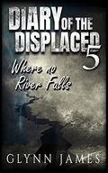 Where No River Falls (Diary of the Displaced #5) by Glynn James