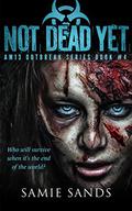 Not Dead Yet (AM13 Outbreak #4) by Samie Sands
