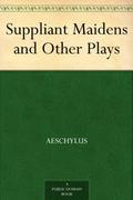 Suppliant Maidens and Other Plays by Aeschylus