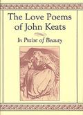 The Love Poems of John Keats: In Praise of Beauty by John Keats