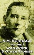 The Waxwork & Other Stories  (A.M. Burrage Classic Collection, Volume 1) by A.M. Burrage