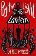 By the Light of His Lantern: A Novel by Abe Moss