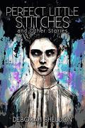 Perfect Little Stitches and Other Stories by Deborah Sheldon
