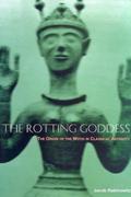 The Rotting Goddess: The Origin of the Witch in Classical Antiquity's Demonization of Fertility Religion by Jacob Rabinowitz