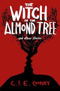 The Witch in the Almond Tree and Other Stories by C.S.E. Cooney