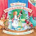 The Story of the Nutcracker Ballet by Deborah Hautzig