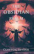 The Obsidian Psalm by Clayton W. Snyder