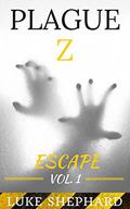 Plague Z: Escape - Vol. 1 (Plague Z #1) by Luke Shephard