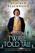 A Twice Told Tale (The Time Corps Chronicles #5) by Heather Blackwood